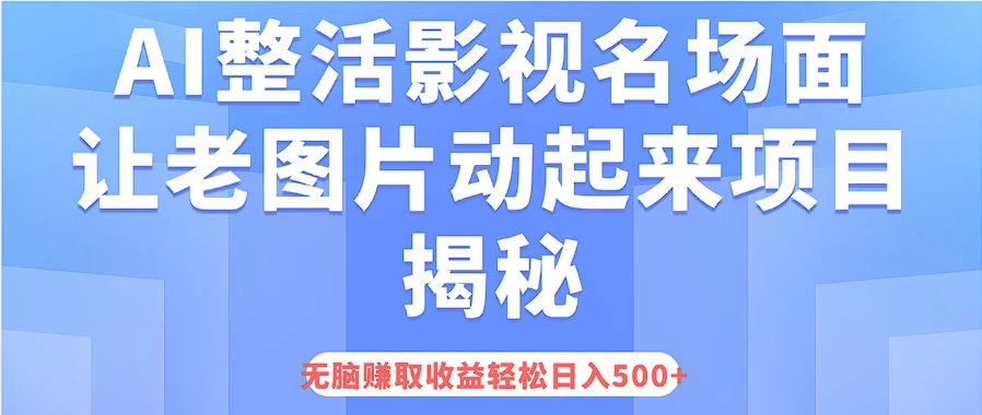 AI整活影视名场面，让老图片动起来等项目揭秘，无脑赚取收益，轻松日入500+ - 入巷拾玖