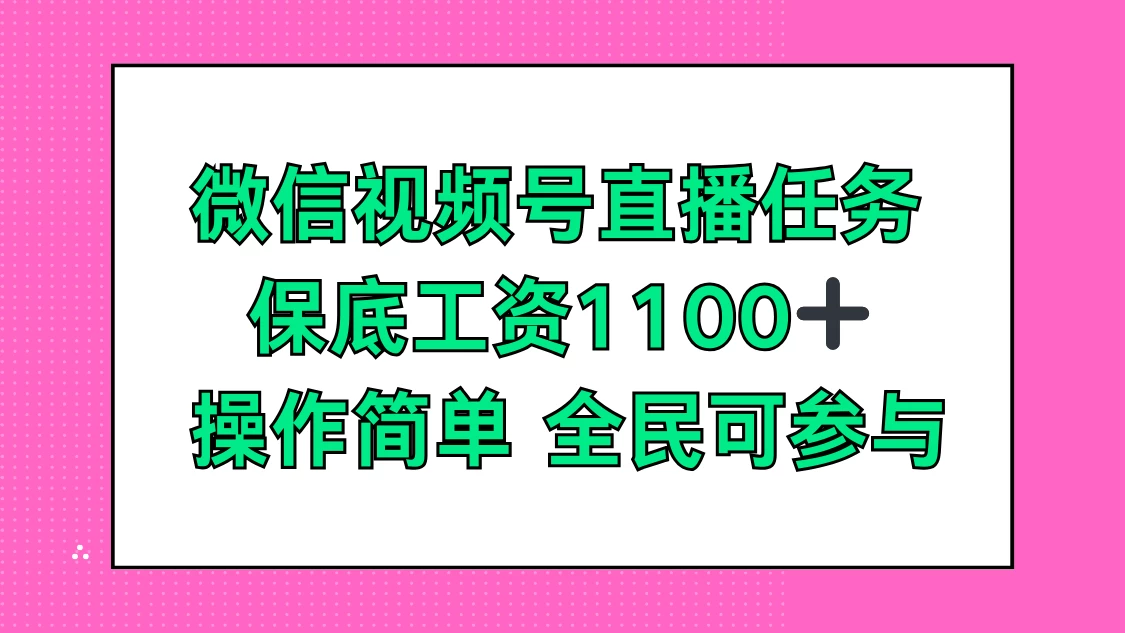 微信视频号直播任务，保底工资1100+，全民可参与 - 入巷拾玖