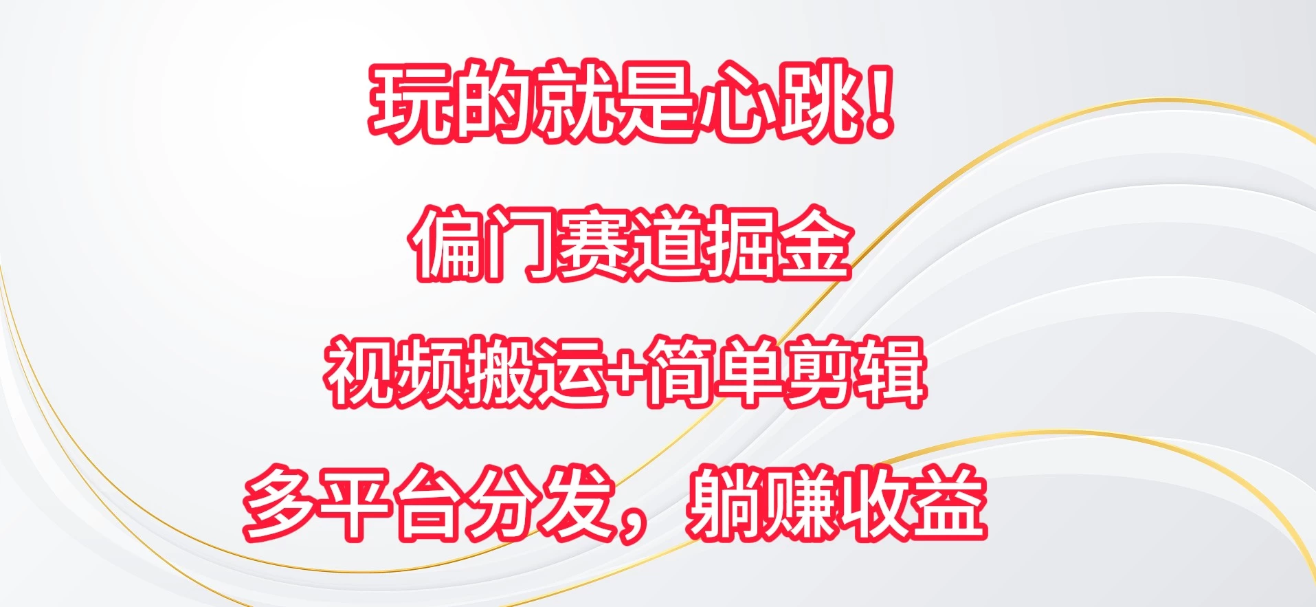 玩的就是心跳！偏门赛道掘金，视频搬运简单剪辑，多平台分发，躺赚收益 - 入巷拾玖