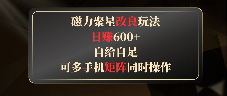 磁力聚星改良玩法，日赚600+，自给自足，可多手机矩阵同时操作 - 入巷拾玖