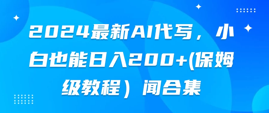 2024最新AI代写，小白也能日入200+（保姆级教程） - 入巷拾玖