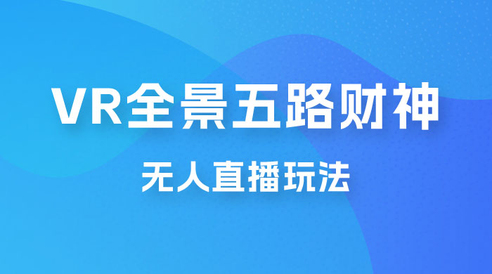 VR 全景模式五路财神无人直播玩法，抖音目前最火玩法 - 入巷拾玖