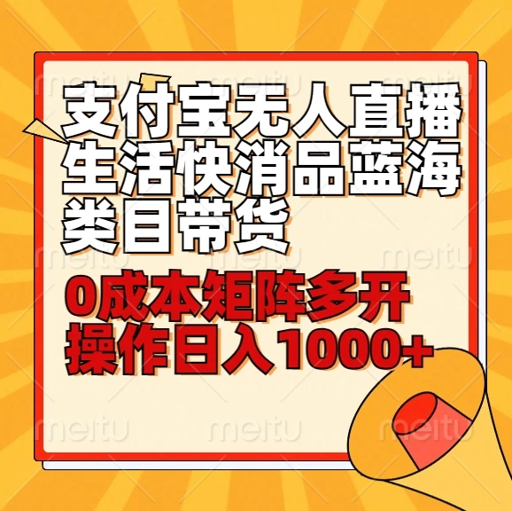 小白30分钟学会：支付宝无人直播生活快消品蓝海类目带货，0成本矩阵多开操作日入1000+ - 入巷拾玖
