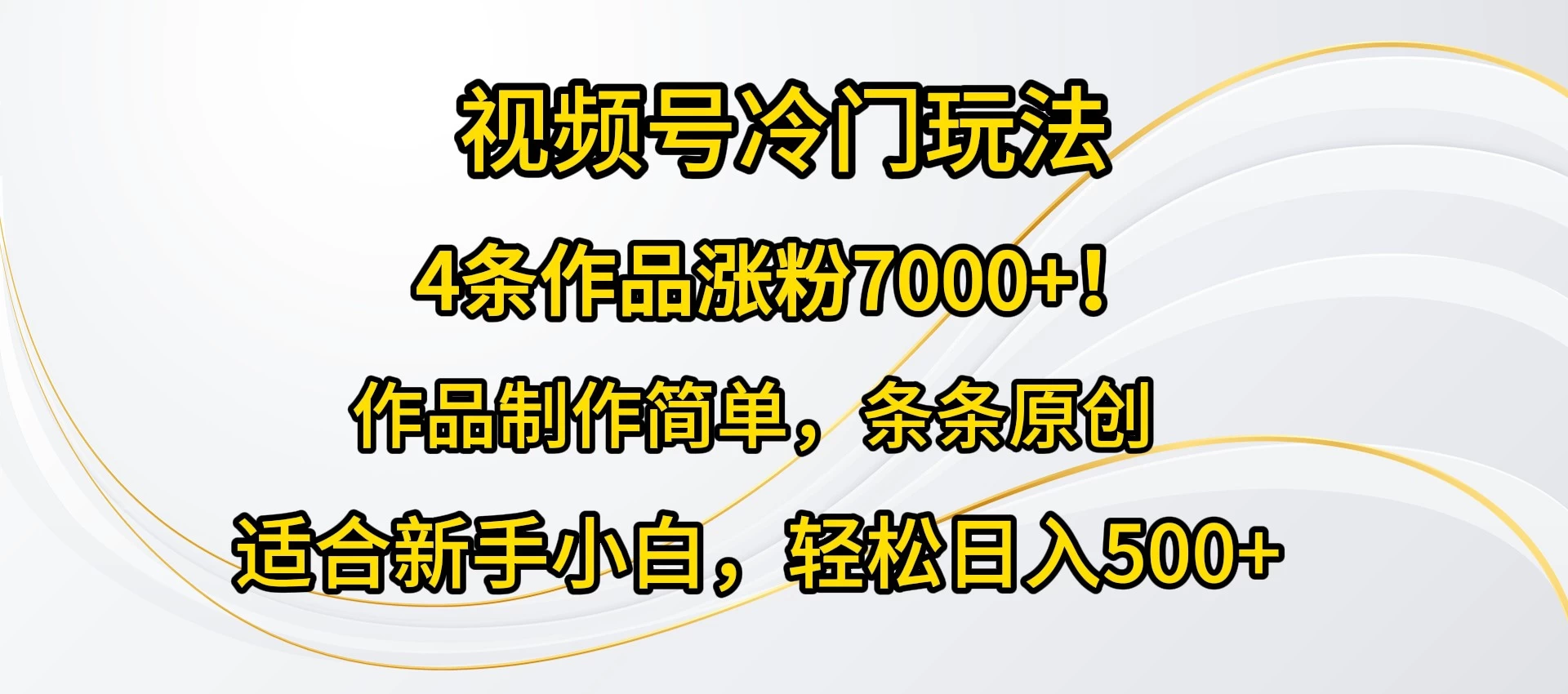 4条作品涨粉7000+！视频号冷门玩法，作品制作简单，条条原创，适合新手小白，轻松日入500+ - 入巷拾玖