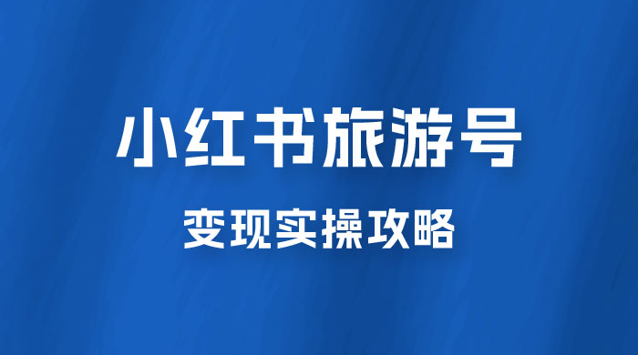 十一旅游风口，小红书旅游号变现实操攻略，7天变现 6W+ - 入巷拾玖