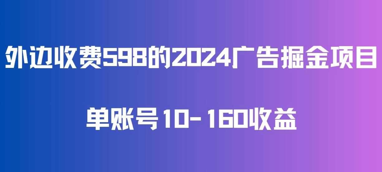 外边收费598的广告掘金项目，单账号10-160收益，保姆式教学 - 入巷拾玖