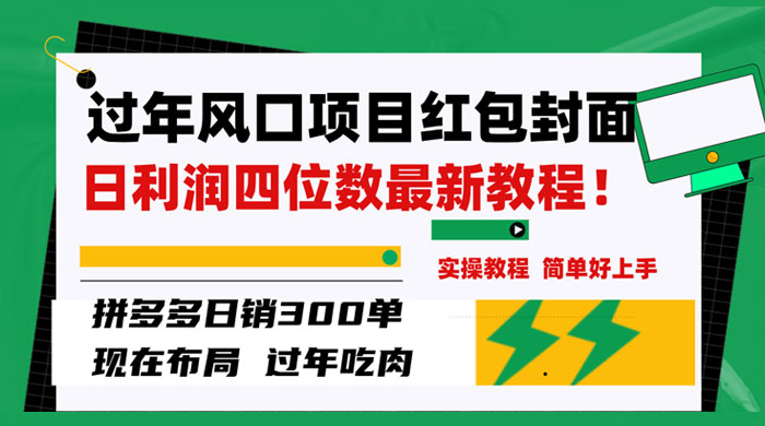 过年风口项目红包封面，拼多多日销 300 单日利润四位数最新教程 - 入巷拾玖