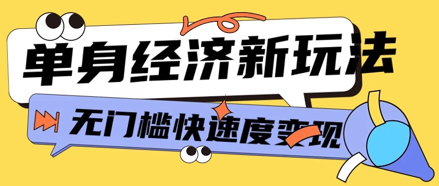 最新单身经济新玩法，暴利起号低客单价高转化率，长久稳定小白轻松上手 - 入巷拾玖