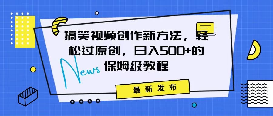 搞笑视频创作秘籍：掌握新技巧，轻松实现原创，日赚500+的全方位保姆教程 - 入巷拾玖