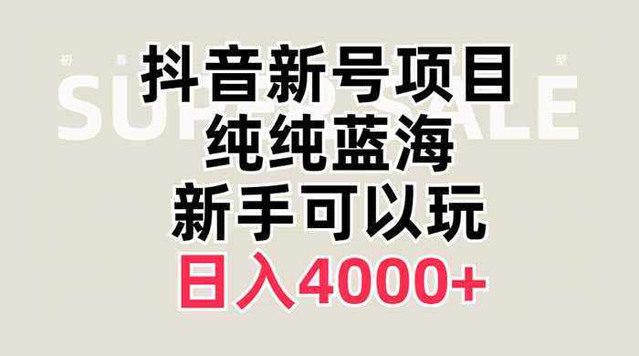 抖音新号项目，蓝海赛道，必须是新账号，日入 4000+ - 入巷拾玖