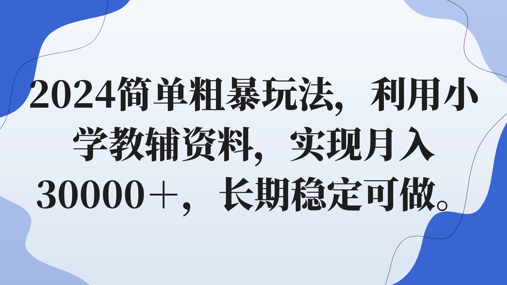 2024简单粗暴玩法，利用小学教辅资料，实现月入30000+，长期稳定可做 - 入巷拾玖
