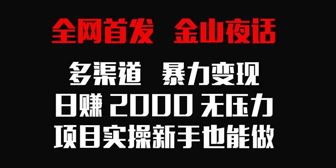 全网首发，金山夜话多渠道暴力变现，日赚2000无压力，项目实操新手也能做 - 入巷拾玖
