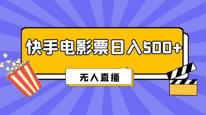 快手电影票日入 500+，无人直播，有手就会做，低投入 零风险  变现快！ - 入巷拾玖