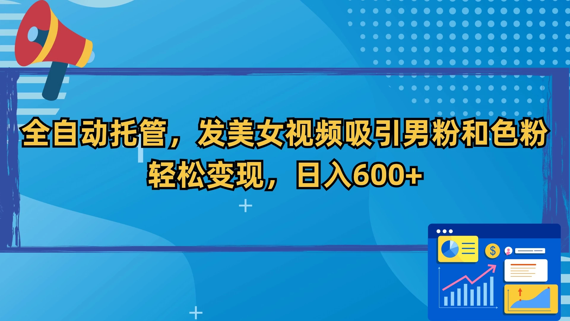 全自动托管，发美女视频吸引男粉和色粉，轻松变现，日入600+ - 入巷拾玖