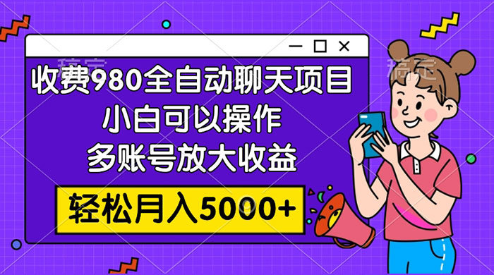 收费 980 的全自动聊天玩法，小白可以操作，多账号放大收益，轻松月入 5000+ - 入巷拾玖