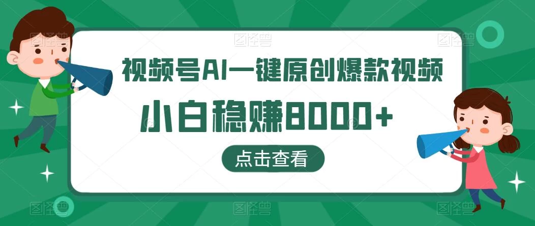 视频号AI一键原创爆款视频，500播放200收益，小白稳赚8000+ - 入巷拾玖