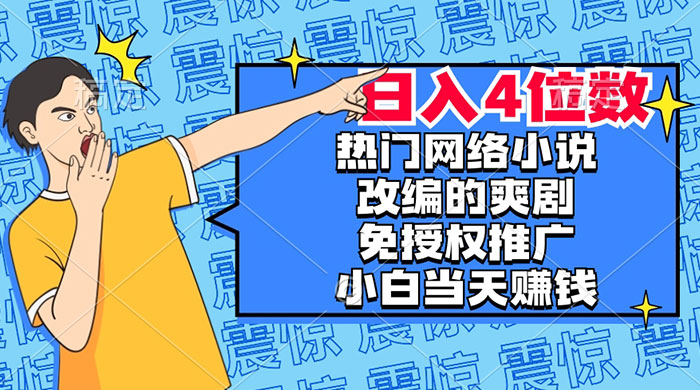 热门网络小说改编的爽剧，免授权推广，新人当天就能赚钱，日入 4 位数 - 入巷拾玖