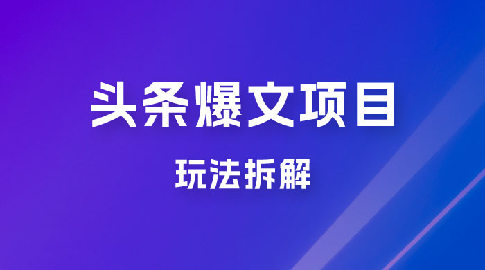 价值 1980 头条爆文项目玩法拆解，利用 AI 写文案，有播放量就有收益 - 入巷拾玖