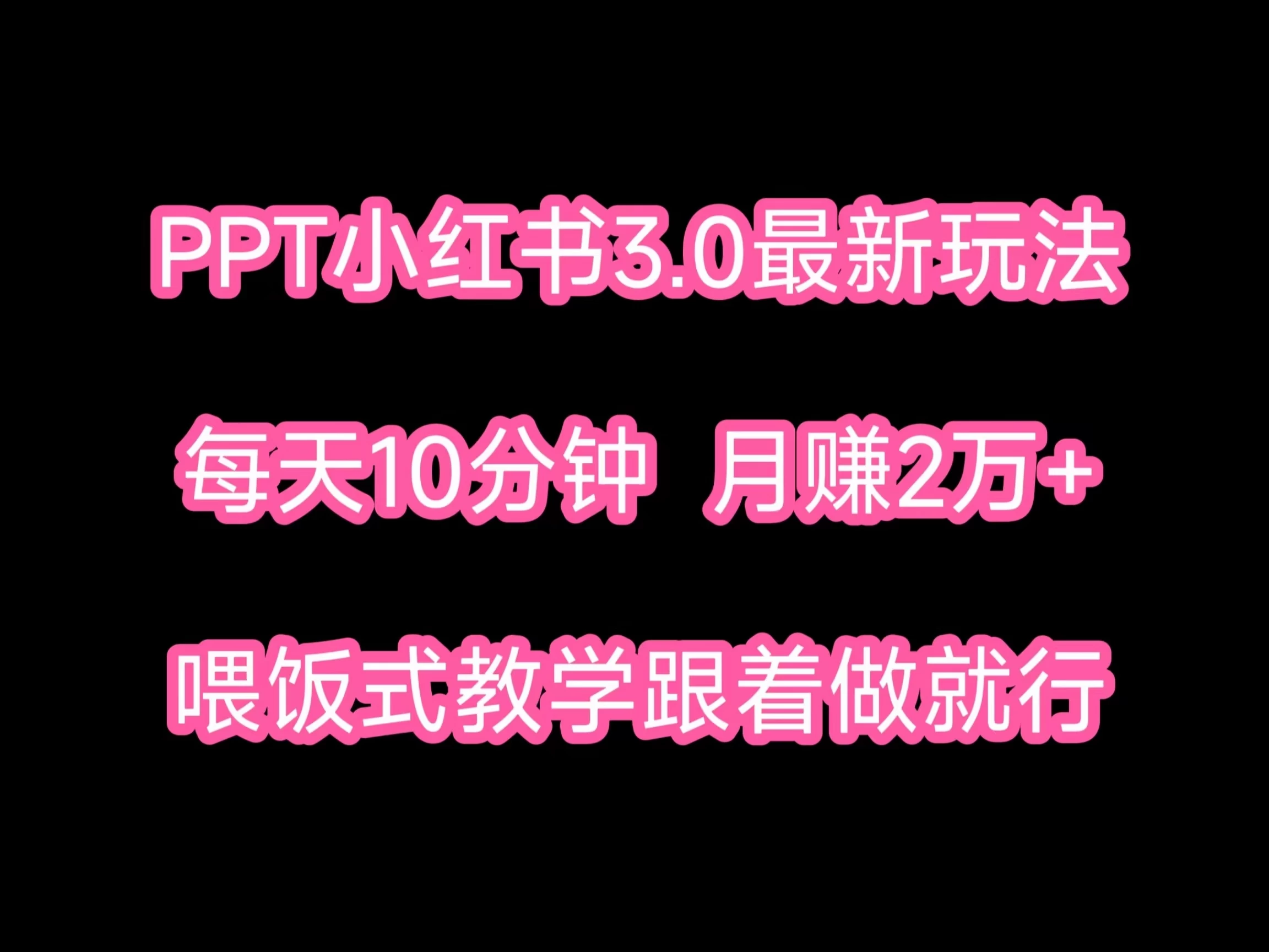 PPT小红书蓝海项目，每天十分钟，一月两万+喂饭式教学，跟着做就行 - 入巷拾玖