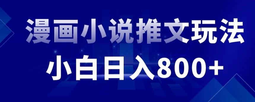 外面收费19800的漫画小说推文项目拆解，小白操作日入800+ - 入巷拾玖