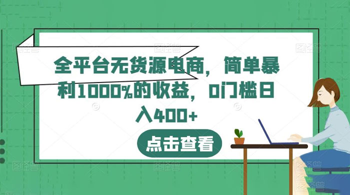 全平台无货源电商：简单暴利 1000% 的收益 - 入巷拾玖