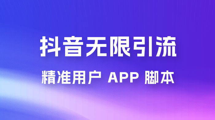 抖音无限引流精准用户 App 脚本，抖音留痕引流脚本 - 入巷拾玖