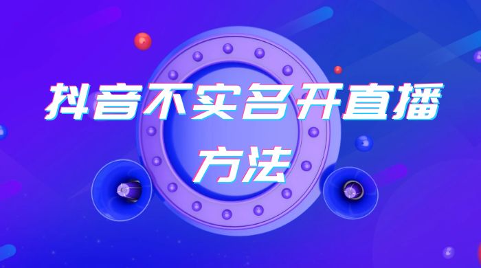 抖音不实名开直播方法 抖音怎么不实名开直播 - 入巷拾玖