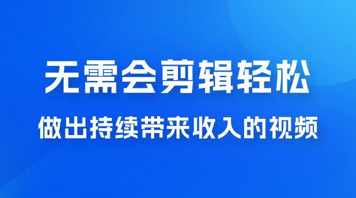 每天 15 分钟，无需会剪辑，轻松做出长期能带来收益的视频 - 入巷拾玖