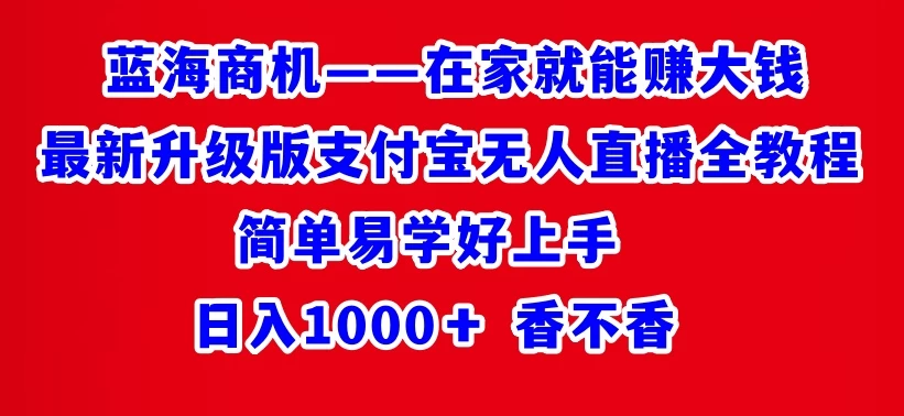 最新升级版支付宝无人直播全教程 在家就能赚大钱 日入1000＋ - 入巷拾玖
