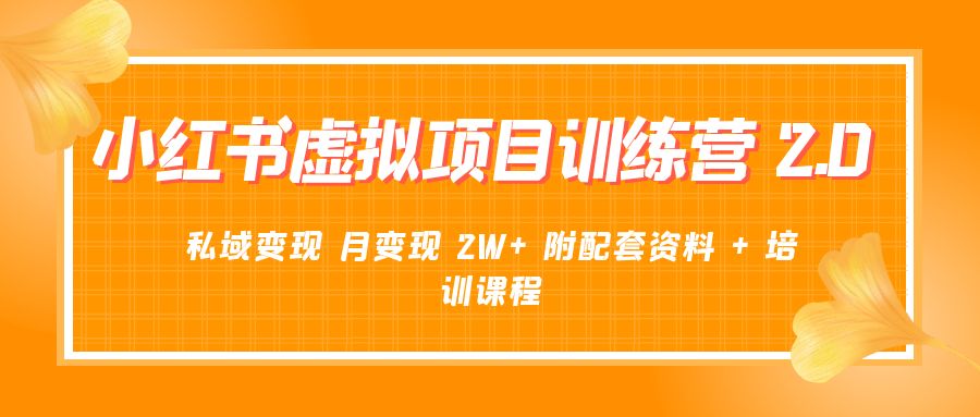 《小红书虚拟项目训练营 2.0 更新》私域变现 月变现 2W+ 附配套资料 + 培训课程 - 入巷拾玖