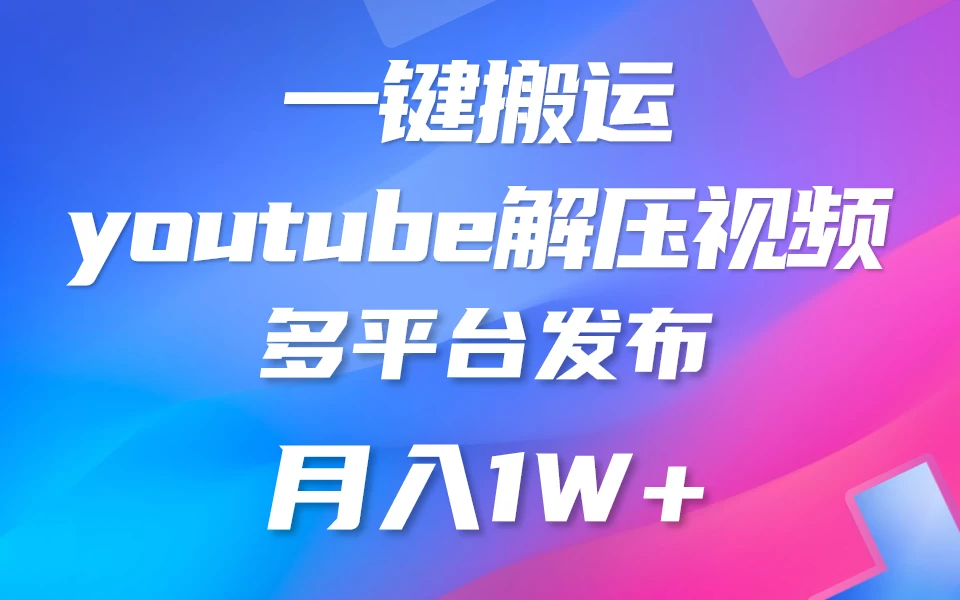 中视频计划全新玩法，一键搬运油管解压视频，多平台发布赚取收益1分钟上手，月入2W+ - 入巷拾玖