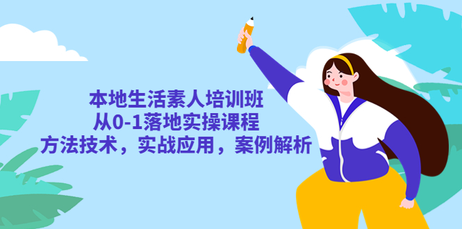 本地生活素人培训班：从 0-1 落地实操课程，方法技术，实战应用，案例解析 - 入巷拾玖