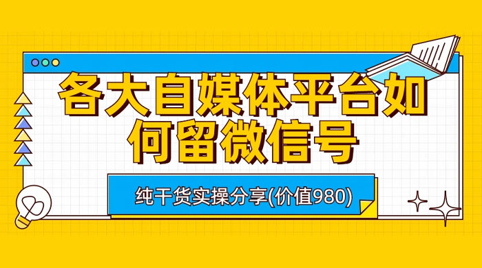 各大自媒体平台如何留微信号，详细实操教学 - 入巷拾玖