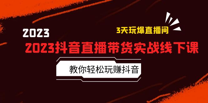 2023 抖音直播带货实战线下课：教你轻松玩赚抖音，3 天玩爆直播间！ - 入巷拾玖
