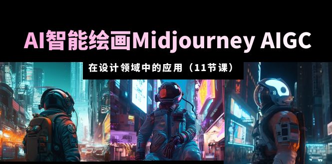 AI 智能绘画 Midjourney AIGC 在设计领域中的应用：从入门到精通「11节课」 - 入巷拾玖