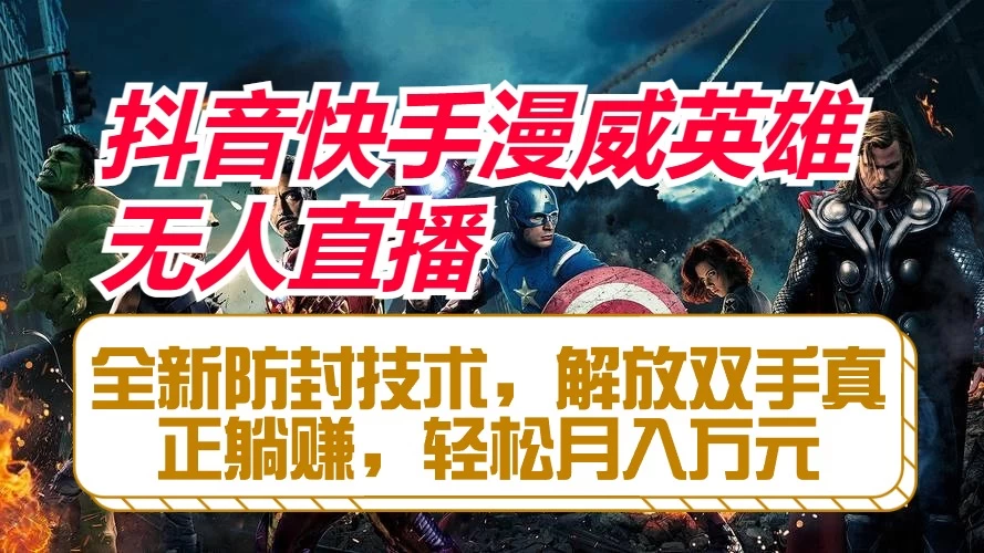 抖音快手漫威英雄无人直播，全新防封技术，解放双手真正躺赚，轻松月入万元 - 入巷拾玖