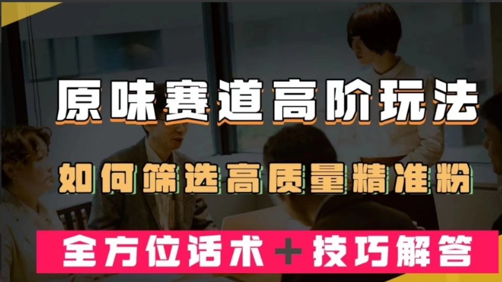 短视频原味赛道高阶玩法，如何筛选高质量精准粉？全方位话术+技巧解答 - 入巷拾玖