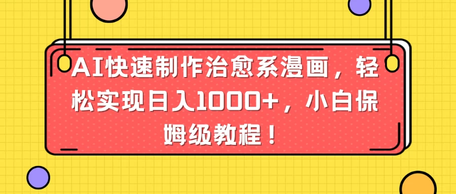AI快速制作治愈系漫画，轻松实现日入1000+，小白保姆级教程！ - 入巷拾玖