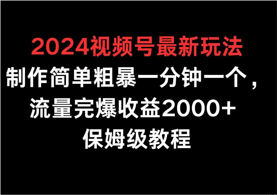 2024视频号最新玩法，制作简单粗暴一分钟一个，流量完爆收益2000+ 保姆级教程 - 入巷拾玖