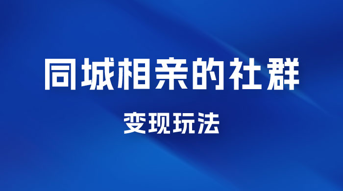 同城相亲的社群变现玩法，风口项目，一部手机月入5w+ - 入巷拾玖