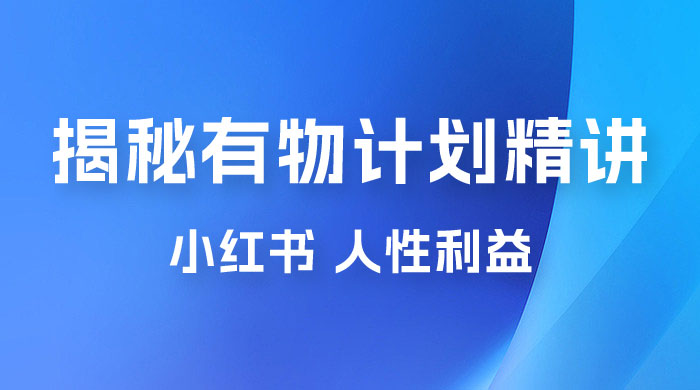 重磅揭秘：外面收费 2980 的小红书有物计划精讲「人性利益」一部手机变现 500+ - 入巷拾玖