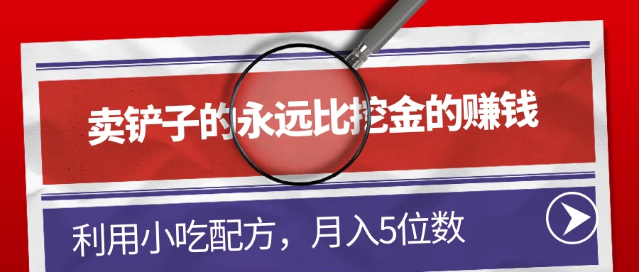 卖铲子的永远比挖金的赚钱，利用小吃配方，月入5位数 - 入巷拾玖