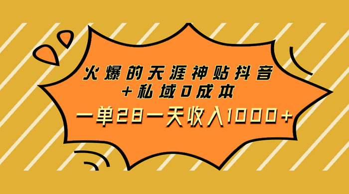 火爆的天涯神贴抖音玩法，私域变现 0 成本，一单 28 一天收入1000+ - 入巷拾玖