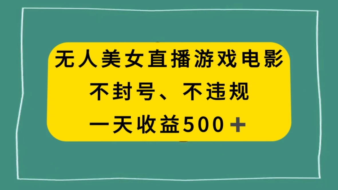 美女无人直播游戏电影，避免违规封号方法，日入500+ - 入巷拾玖