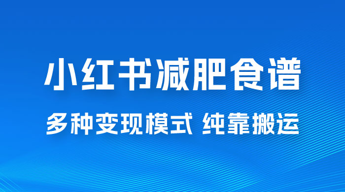 小红书减肥食谱赛道，多种变现模式作品纯靠搬运，轻松日入 1000+ - 入巷拾玖