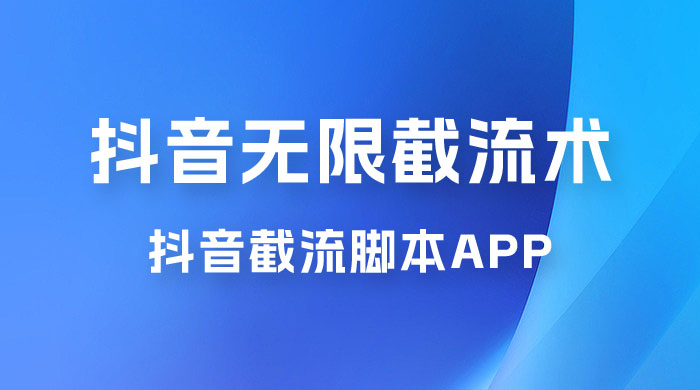 抖音最新无限截流术，抖音截流脚本 App - 入巷拾玖
