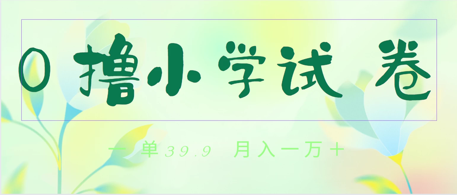 全网独家蓝海冷门项目，0撸小学试卷，一单39.9，小白可做，简单无脑月入一万+的好项目 - 入巷拾玖