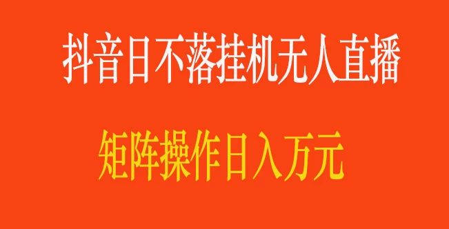 抖音日不落直播间,挂机无人直播,矩阵操作日入万元 - 入巷拾玖