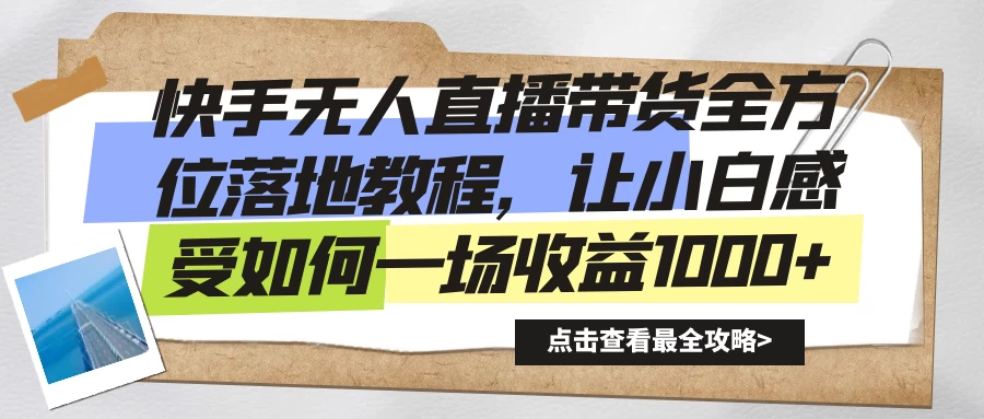 快手无人直播带货全方位落地教程，让小白感受如何一场收益1000+ - 入巷拾玖