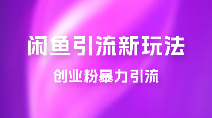 2023 最新闲鱼引流玩法，创业粉暴力引流日引 200+ - 入巷拾玖